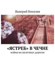 Валерий Киселев - «Ястреб» в Чечне. Война на железных дорогах