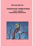 Виктор Кротов - Сказочная педагогика. Часть первая. Проблемы характера