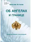 Ярослав Астахов - Об ангелах и границе. Авторский сборник стихотворений