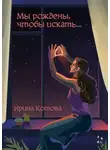 Ирина Котова - Мы рождены, чтобы искать…