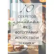 Постер книги 10 секретов идеальных фуд-фотографий: Искусство и техника