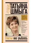 Татьяна Шмыга - Счастье мне улыбалось