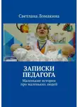 Светлана Ломакина - Записки педагога. Маленькие истории про маленьких людей