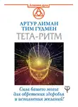 Артур Лиман - Тета-ритм. Сила вашего мозга для обретения здоровья и исполнения желаний!