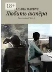 Галина Маркус - Любить актёра. Киносценарий. Часть 2