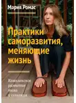 Мария Ромас - Практики саморазвития, меняющие жизнь. Комплексное развитие тела и сознания