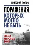 Григорий Попов - Поражения, которых могло не быть. Эпоха мировых войн
