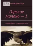 Владимир Козлов - Горькое молоко – 1. Золотой брегет. Тюремный шлейф