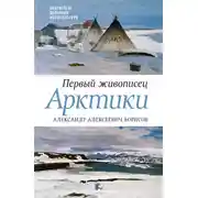 Постер книги Первый живописец Арктики. Александр Алексеевич Борисов