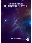 Эдгар Грант - Сингулярность. Инкубатор счастья
