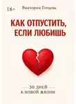 Виктория Готцева - Как отпустить, если любишь. 30 дней к новой жизни
