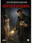 Сергей Вологодский - Мертвые шедевры