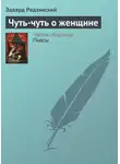 Эдвард Радзинский - Чуть-чуть о женщине