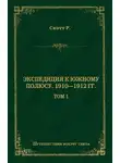 Роберт Фалкон Скотт - Экспедиция к Южному полюсу. 1910–1912 гг. Том 1