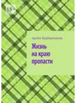 Артём Курбангалеев - Жизнь на краю пропасти