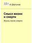 Евгений Дергунов - Смысл жизни и смерти. Жизнь после смерти