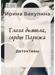 Ирина Бакулина - Глаза дьявола, сердце Парижа. Детективы