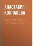 Анастасия Колпакова - Идеальный возраст 40+. Уход за лицом
