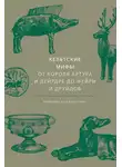 Миранда Олдхаус-Грин - Кельтские мифы. От короля Артура и Дейрдре до фейри и друидов