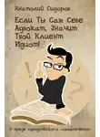 Анатолий Сидоров - Если ты сам себе адвокат, значит твой клиент идиот!