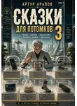 Артур Арапов - Сказки для потомков — 3