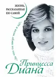 Принцесса Диана - Принцесса Диана. Жизнь, рассказанная ею самой