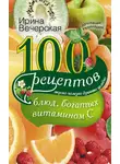 Ирина Вечерская - 100 рецептов блюд, богатых витамином С. Вкусно, полезно, душевно, целебно
