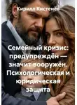 Кирилл Кистенёв - Семейный кризис: предупреждён — значит вооружён. Психологическая и юридическая защита