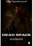 Захар Чернобыльский - Dead Space. Некроморф