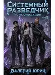 Валерий Юрич - Системный разведчик. Консолидация. Том 5