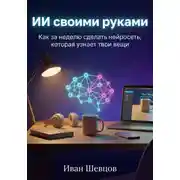 Постер книги ИИ своими руками. Как за неделю сделать нейросеть, которая узнает твои вещи.