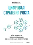 Ян Гоань - Цифровая стратегия роста. Как довести трансформацию до измеримых результатов