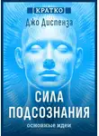 Культур-Мультур - Сила подсознания, или Как изменить жизнь за 4 недели. Джо Диспенза. Кратко