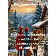 Постер книги Правильно желайте – желаньям свойственно сбываться!
