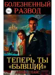 Алина Спайс - Болезненный развод. Теперь ты Бывший