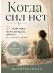 Дивоградская - Когда сил нет. 21 практика против выгорания, тревоги и внутреннего ступора