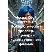 Постер книги Искра. Сбой системы. Психологический триллер. Сценарий художественного фильма