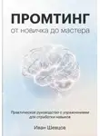 Иван Шевцов - Промтинг: от новичка до мастера. Практическое руководство с упражнениями.