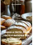 Артем Оноприенко - "Зерно и тесто. Хлеб, паста и выпечка без страха"