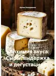 Артем Оноприенко - «Алхимия вкуса: Сыры, выдержка и дегустация»