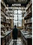 Роман Мещерский - АРХИВ ПЕТРОГРАДСКАЯ КУНСТКАМЕРА ОСОБОГО   НАЗНАЧЕНИЯ       Том6