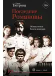 Елена Тютрина - Последние Романовы. Жизнь семьи. Конец империи
