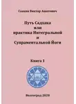 Виктор Саакян - Путь Садхака или практика Интегральной и Супраментальной йоги  Книга 1