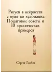 Сергей Глебов - Рисуем в нейросети с нуля до художника: Пошаговые советы и 10 практических примеров
