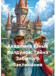 Хасан Ниязов - Академия Юных Колдунов: Тайна Забытого Заклинания