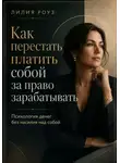 Лилия Роуз - Как перестать платить собой за право зарабатывать.Психология денег без насилия над собой