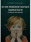 Татьяна Синицких - Если ребенок начал заикаться. Советы логопеда.