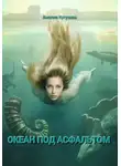 Анелия Кутузова - Трилогия: Океан под асфальтом
