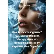 Постер книги Как бросить курить ? «Дыши свободно. Инструкция по освобождению от курения без борьбы»