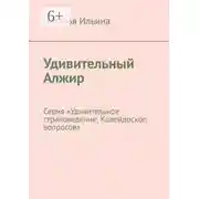 Постер книги Удивительный Алжир. Серия «Удивительное страноведение. Калейдоскоп вопросов»